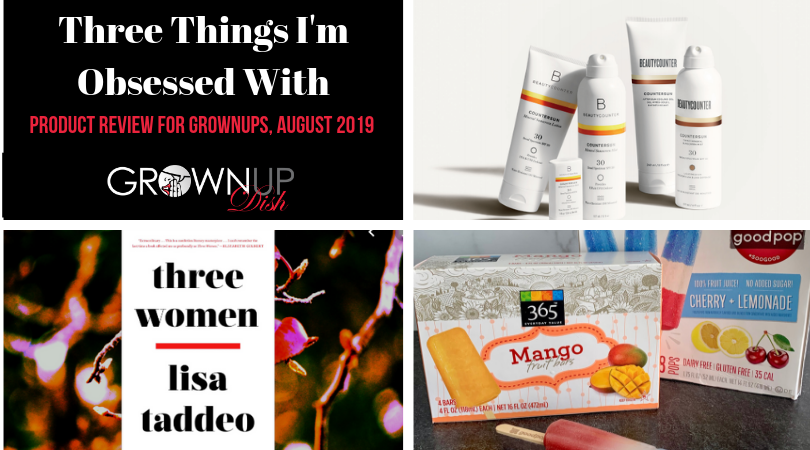 Three Things I'm Obsessed With August 2019 - Amiofbs unbiased product reviews of Three Women, healthy-ish popsicles and Beautycounter safer suncreens. | www.amiofbs.com