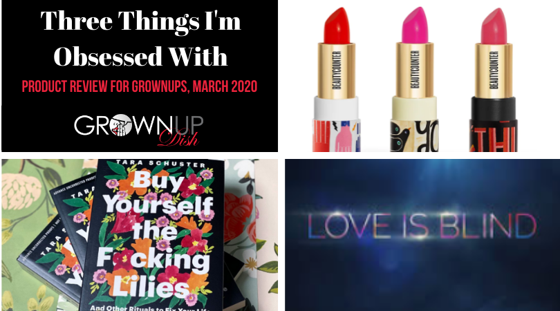 Three Things I'm Obsessed With March 2019 - my unfltered reviews of Buy Yourself the F*cking Lillies, Love is Blind & BeautyCounter's 3 new lipsticks. | www.amiofbs.com